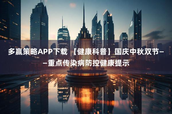 多赢策略APP下载 【健康科普】国庆中秋双节——重点传染病防控健康提示